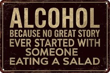 Alcohol Because No Great Story Ever Started With Someone Eating A Salad Metal Si picture