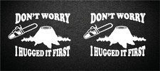Don't Worry I Hugged It First Chainsaw Logging 1 Pair (2) of 5 x7 Sticker P173 picture