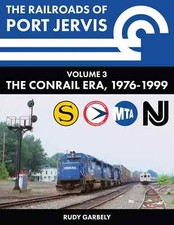The Railroads of PORT JERVIS, Vol. 3 The CONRAIL Era, 1976-1999 (BRAND NEW BOOK) picture