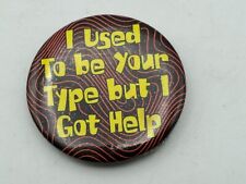 Vintage I USED TO BE YOUR TYPE BUT I GOT HELP Badge Button PIn Pinback As Is A4 picture
