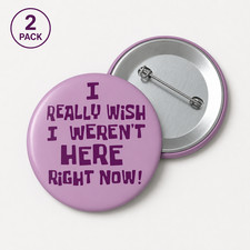 I Realy Wish I Weren't Here Right Now Pin Button 2.25 / Pinback Button picture