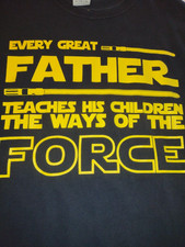 Every great father teaches his children the ways of the force, Men's xlg T-shirt picture