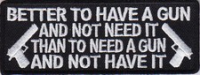 BETTER TO HAVE A GUN  AND NOT NEED IT THAN TO NEED A GUN AND NOT HAVE IT PATCH picture