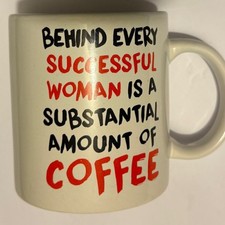 Coffee Cup Mug 'Behind Every Great Woman is a substantial amount of coffee