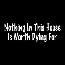 Nothing In This House Is Worth Dying For Decal Sticker White Die Cut Vinyl picture