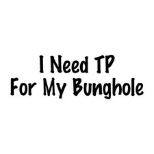 I Need TP For My Bunghole Decal Sticker Black Die Cut Vinyl picture