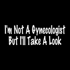 I'm Not A Gynecologist But I'll Take A Look Decal Sticker White Die Cut Vinyl picture