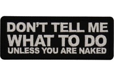 DON'T TELL ME WHAT TO DO UNLESS YOU ARE NAKED EMBROIDERED PATCH**FREE SHIPPING** picture