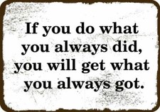 IF YOU DO WHAT YOU ALWAYS DID YOU WILL GET WHAT YOU GOT Vintage-Look METAL SIGN picture