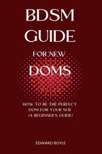 BDSM Guide For New Doms: How To Be The Perfect Dom For Your Sub (A Beginner’s Gu picture