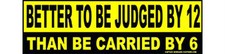 Better to be Judged by 12 than Carried by 6 Bumper Sticker ProGun Right Wing 186 picture