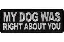 MY DOG WAS RIGHT ABOUT YOU EMBROIDERED IRON ON  PATCH picture